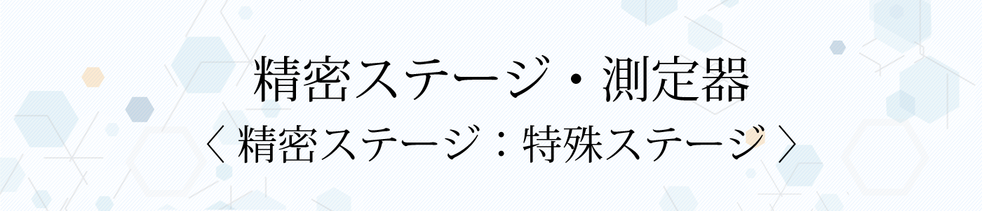 精密ステージ・測定器(精密ステージ:特殊ステージ)